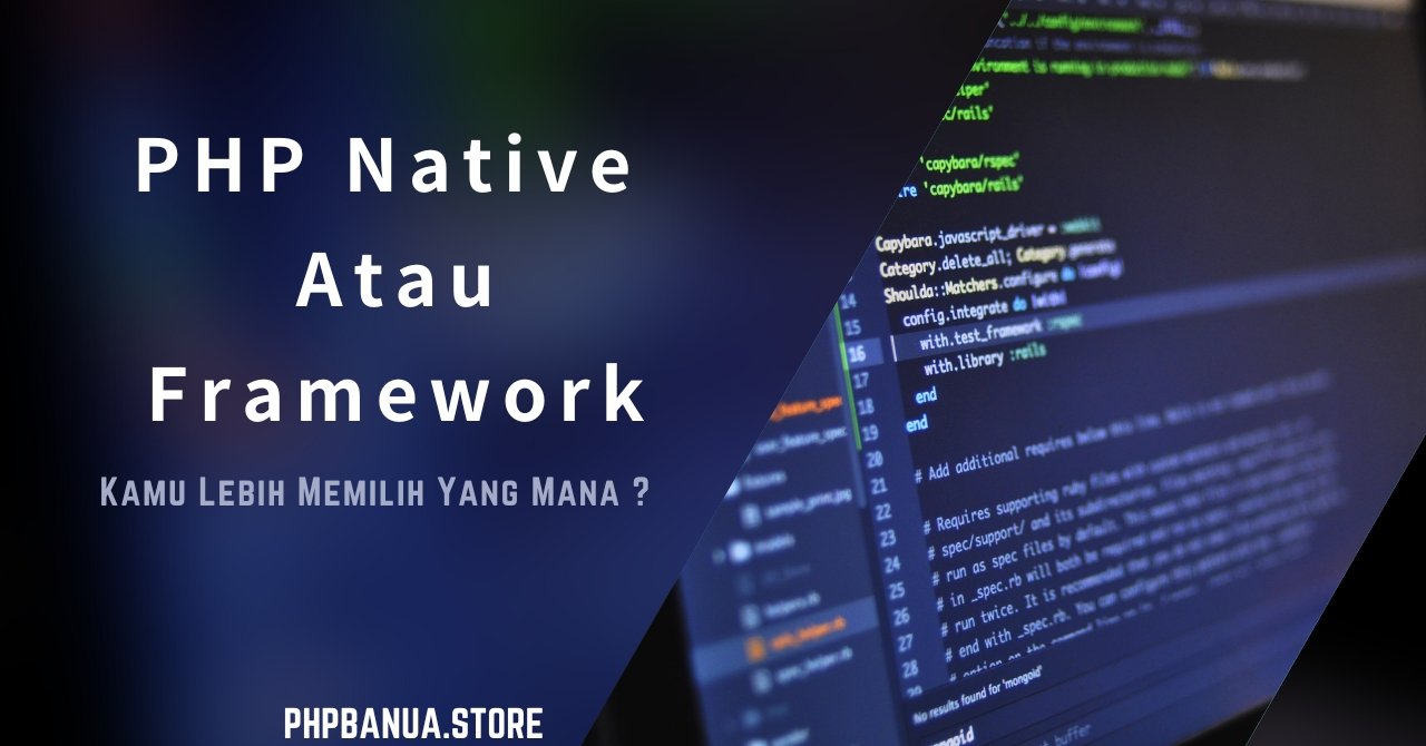 Perbedaan PHP Native dan Framework: Mana yang Lebih Tepat untuk Proyek Anda?
